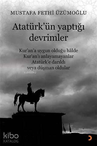 Atatürk'ün Yaptığı Devrimler; Kur'an'a Uygun Olduğu Halde Kur'an'ı Anlayamayanlar Atatürk'e Darıldı veya Düşman Oldular