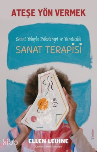 Ateşe Yön Vermek Sanat Yoluyla Psikoterapi ve Yaratıcılık - Sanat Terapisi