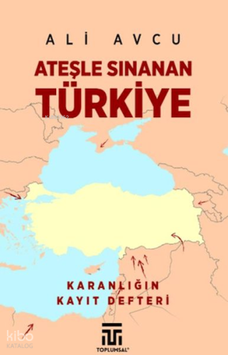 Ateşle Sınanan Türkiye;Karanlığın Kayıt Defteri