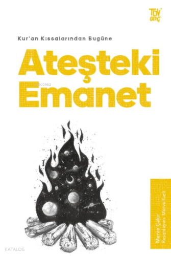 Ateşteki Emanet;Kur’an Kıssalarından Bugüne