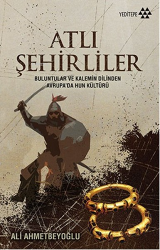Atlı Şehirliler;Buluntular ve Kalemin Dilinden Avrupa'da Hun Kültürü