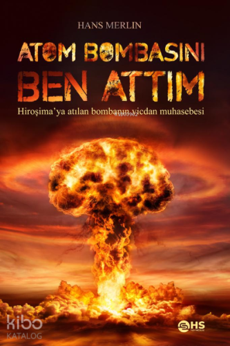 Atom Bombasını Ben Attım;Hiroşima'ya atılan bombanın vicdan muhasebesi