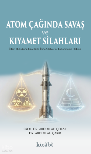 Atom Çağında Savaş ve Kıyamet Silahları;İslam Hukukuna Göre Kitle İmha