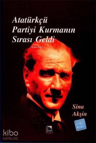 Atütürkçü Partiyi Kurmanın Sırası Geldi