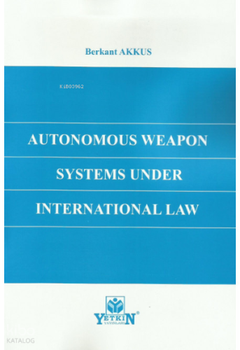 Autonomous Weapon Systems Under Internatİonal Law