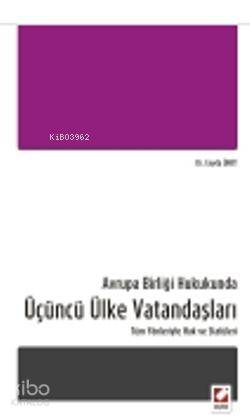 Avrupa Birliği Hukukunda Üçüncü Ülke Vatandaşları; Tüm Yönleriyle Hak ve Statüleri