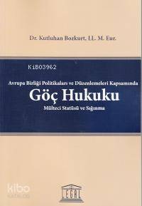 Avrupa Birliği Politikaları ve Düzenlemeleri Kapsamında Göç Hukuku Mülteci Statüsü ve Sığınma