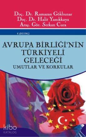 Avrupa Birliğinin Türkiyeli Geleceği; Umutlar ve Korkular