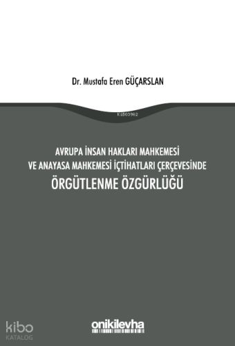 Avrupa İnsan Hakları Mahkemesi ve Anayasa Mahkemesi İçtihatları Çerçevesinde Örgütlenme Özgürlüğü