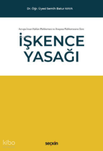 Avrupa İnsan Hakları Mahkemesi ve Anayasa Mahkemesine Göre;İşkence Yasağı