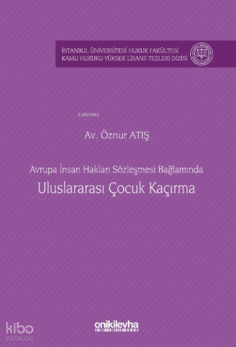 Avrupa İnsan Hakları Sözleşmesi Bağlamında Uluslararası Çocuk Kaçırma;İstanbul Üniversitesi Hukuk Fakültesi Kamu Hukuku Yüksek Lisans Tezleri Dizisi No: 31