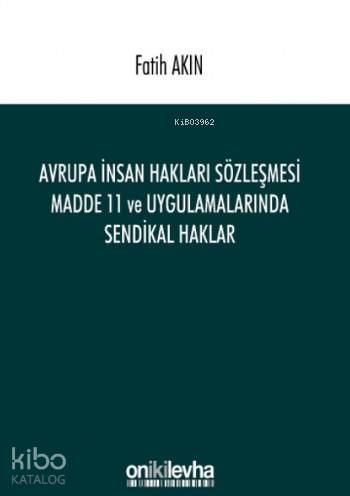 Avrupa İnsan Hakları Sözleşmesi Madde 11; ve Uygulamalarında Sendikal Haklar