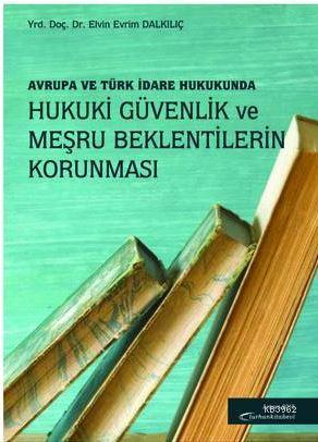 Avrupa ve Türk Hukukunda Hukuki Güvenlik ve Meşru Beklentilerin Korunması