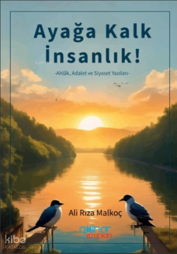 Ayağa Kalk İnsanlık ;Ahlâk Adalet ve Siyaset Yazıları