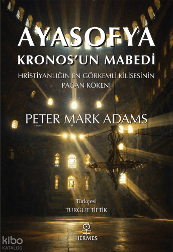 Ayasofya: Kronos’un Mabedi;Hristiyanlığın En Görkemli Kilisesinin Pagan Kökenleri