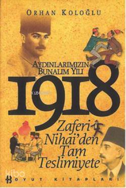 Aydınlarımızın Bunalım Yılı 1918; Zaferi Nihai'den Tam Teslimiyete