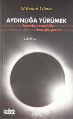 Aydınlığa Yürümek; Kararla- Kararlılıla- İnançla- Şuurla