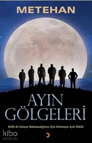 Ayın Gölgeleri; Belkide Güneşe Bakamadığımız İçin Dolunaya Aşık Olduk