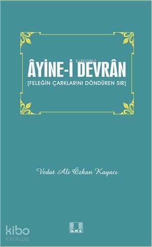 Âyine-i Devrân; Feleğin Çarklarını Döndüren Sır