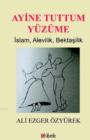 Ayine Tuttum Yüzüme; İslam, Alevilik, Bektaşilik - Kitapiks.com