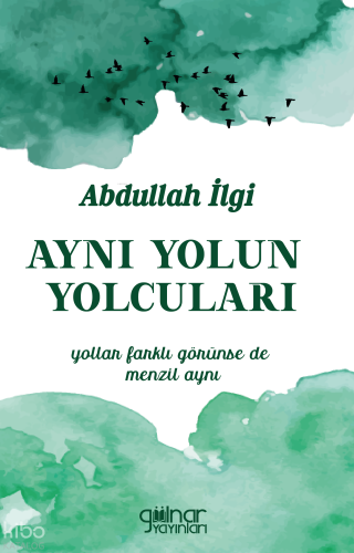 Aynı Yolun Yolcuları;Yollar Farklı Görünse de Menzil Aynı