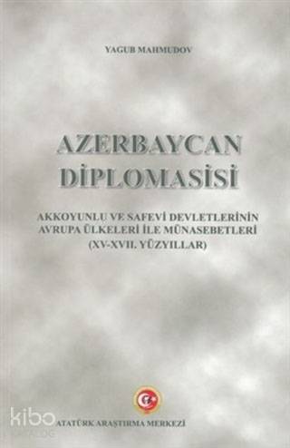 Azerbaycan Diplomasisi; Akkoyunlu Ve Safevi Devletlerinin Avrupa Ülkeleri İle Münasebetleri (15-17. Yüzyıllar)