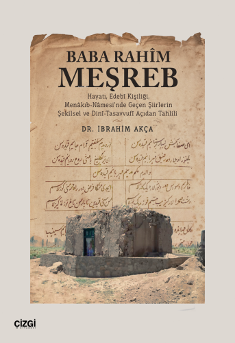 Baba Rahim Meşreb;(Hayatı, Edebî Kişiliği, Menâkıb- Nâmesi’nde Geçen Şiirlerin Şekilsel ve Dinî-Tasavvufî Açıdan Tahlili)