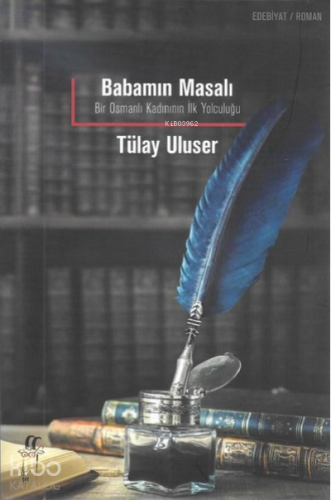 Babamın Masalı Bir Osmanlı Kadınının İlk Yolculuğu