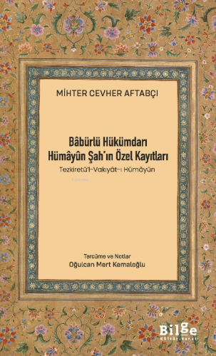 Bâbürlü Hükümdarı Hümâyûn Şah'ın Özel Kayıtları;Tezkiretü'l-Vakıyât-ı Hümâyûn