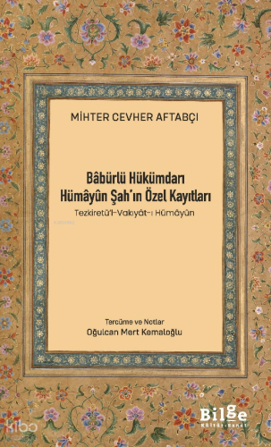 Bâbürlü Hükümdarı Hümâyûn Şah'ın Özel Kayıtları;Tezkiretü’l-Vakıyât-ı Hümâyûn