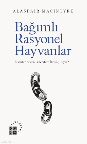 Bağımlı Rasyonel Hayvanlar;İnsanlar Neden Erdemlere İhtiyaç Duyar?