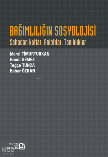 Bağımlılığın Sosyolojisi;Sahadan Notlar, Anlatılar, Tanıklıklar