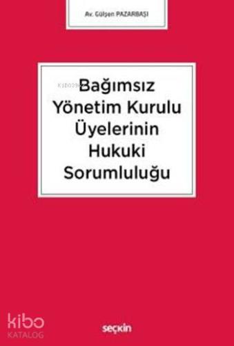 Bağımsız Yönetim Kurulu Üyelerinin Hukuki Sorumluluğu