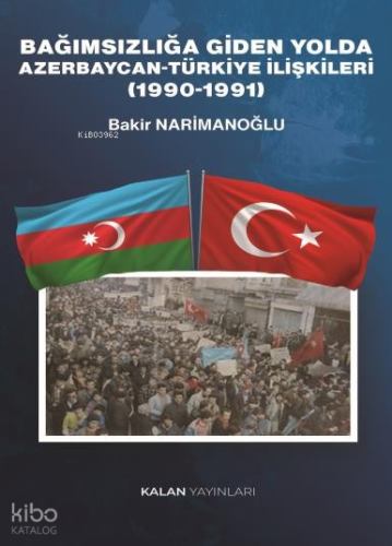 Bağımsızlığa Giden Yolda Azerbaycan-Türkiye İlişkileri (1990-1991)