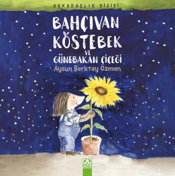 Bahçıvan Köstebek ve Günebakan Çiçeği; Arkadaşlık Dizisi - Kitapiks.co