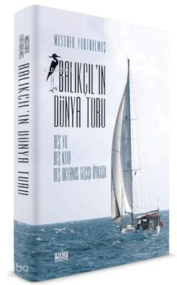 Balıkçıl'ın Dünya Turu - Beş Yıl Beş Kıta Beş Okyanus Geçişi Öyküsü