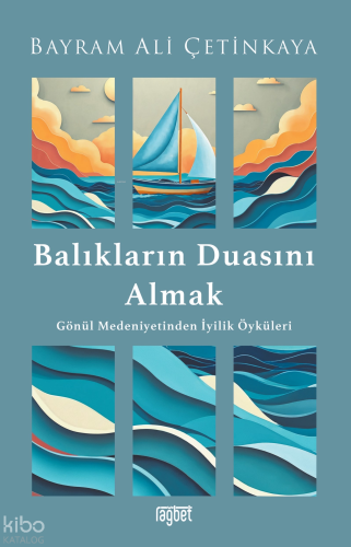 Balıkların Duasını Almak;Gönül Medeniyetinden İyilik Öyküleri