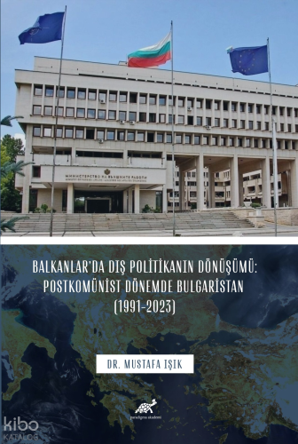 Balkanlar’da Dış Politikanın Dönüşümü: Postkomünist Dönemde Bulgaristan (1991-2023)