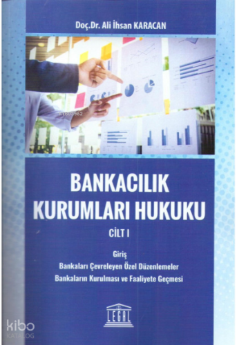Bankacılık Kurumları Hukuku Cilt:1 (Giriş - Bankaları Çevreleyen Özel Düzenlemeler - Bankaların Kurulması ve Faaliyete Geçmesi)