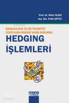 Bankacılıkta ve Dış Ticarette Döviz Kuru Riskine Karşı Korunma: Hedgıng İşlemleri