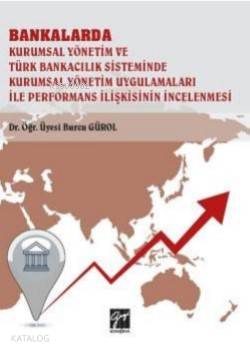 Bankalar Kurumsal Yönetim ve Türk Bankacılık Sisteminde Kurumsal Yönetim; Uygulamaları ile Performans İlişkisinin İncelenmesi