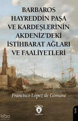 Barbaros Hayreddin Paşa ve Kardeşlerinin Akdeniz'deki İstihbarat Ağları ve Faaliyetleri