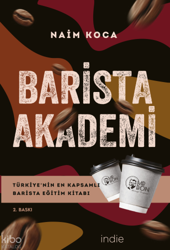 Barista Akademi - Türkiye'nin En Kapsamlı Barista Eğitim Kitabı; Yeşil Çekirdekten Marka Çekirdeğe