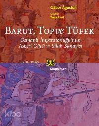Barut, Top ve Tüfek; Osmanlı İmparatorluğunun Askeri Gücü ve Silah Sanayisi