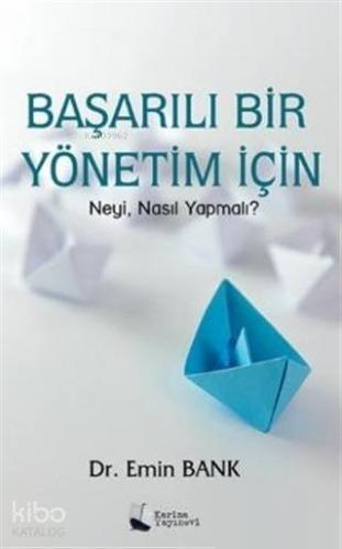 Başarılı Bir Yönetim İçin; Neyi, Nasıl Yapmalı?