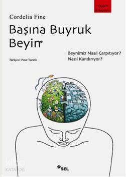 Başına Buyruk Beyin; Beynimiz Nasıl Çarpıtıyor, Nasıl Kandırıyor?