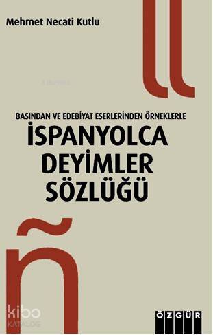 Basından ve Edebiyat Eserlerinden Örneklerle| İspanyolca Deyimler Sözlüğü
