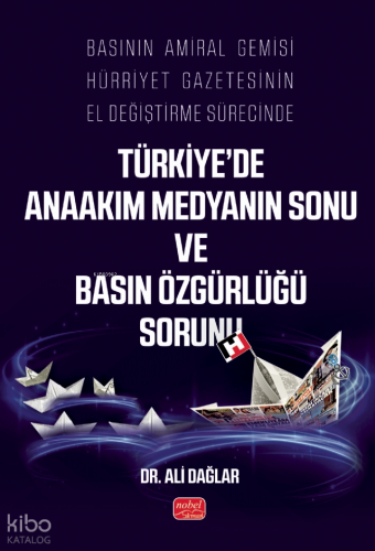 Basının Amiral Gemisi Hürriyet Gazetesinin El Değiştirme Sürecinde Türkiye’de Anaakım Medyanın Sonu ve Basın Özgürlüğü Sorunu
