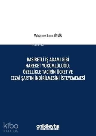 Basiretli İş Adamı Gibi Hareket Yükümlülüğü : Özellikle Tacirin Ücret ve Cezai Şartın İndirilmesini İsteyememesi