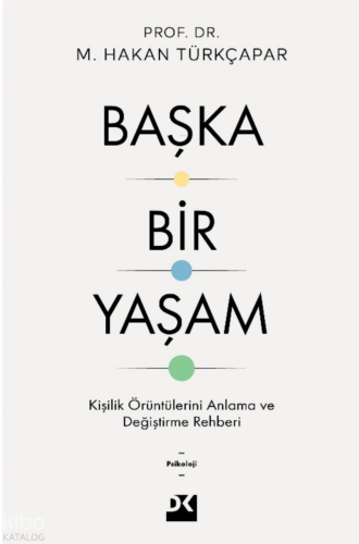 Başka Bir Yaşam;Kişilik Örüntülerini Anlama ve Değiştirme Rehberi
